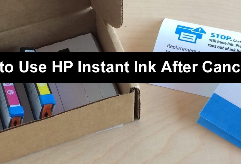 How to Use HP Instant Ink After Cancelling