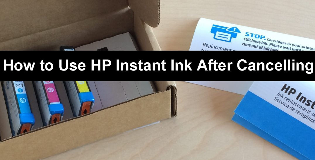 How to Use HP Instant Ink After Cancelling